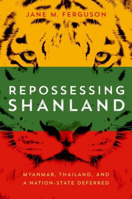 Repossessing Shanland : Myanmar, Thailand, and a Nation-State Deferred, Hardback Book