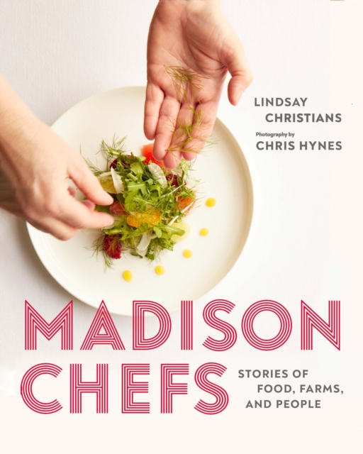 Madison Chefs : Stories of Food, Farms, and People, Hardback Book