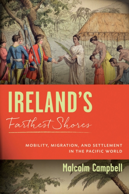 Ireland's Farthest Shores : Mobility, Migration, and Settlement in the Pacific World, Hardback Book