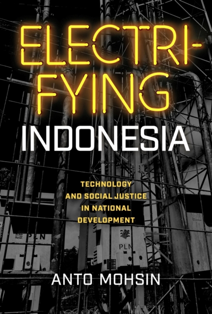 Electrifying Indonesia : Technology and Social Justice in National Development, Hardback Book