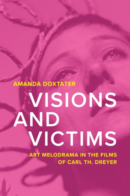 Visions and Victims : Art Melodrama in the Films of Carl Th. Dreyer, Hardback Book
