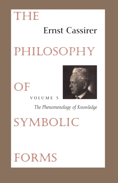 The Philosophy of Symbolic Forms : Volume 3: The Phenomenology of Knowledge, Paperback / softback Book