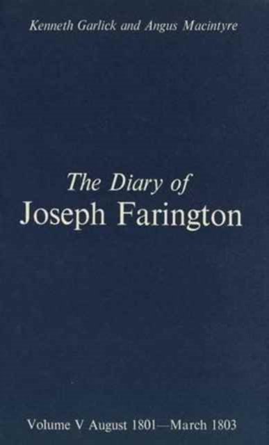 The Diary of Joseph Farington : Volume 5, August 1801-March 1803, Volume 6, April 1803-December 1804, Hardback Book