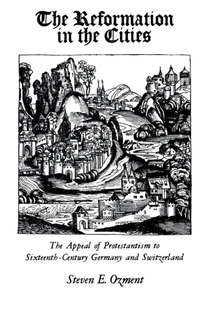 The Reformation in the Cities : The Appeal of Protestantism to Sixteenth-Century Germany and Switzerland, Paperback / softback Book