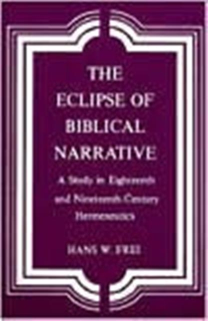 The Eclipse of Biblical Narrative : A Study in Eighteenth and Nineteenth Century Hermeneutics, Paperback / softback Book