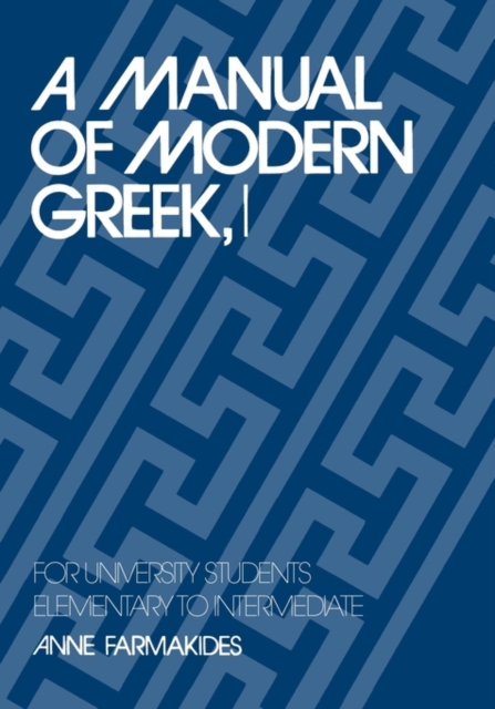 A Manual of Modern Greek, I : For University Students: Elementary to Intermediate, Paperback / softback Book