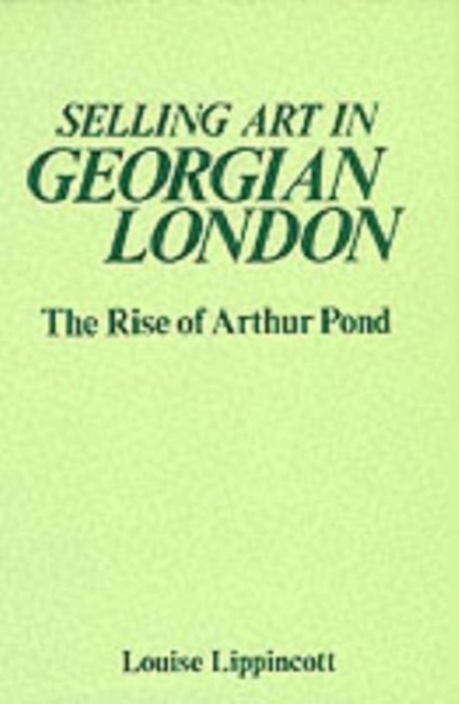 Selling Art in Georgian London : Rise of Arthur Pond, Hardback Book