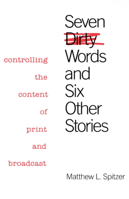 Seven Dirty Words and Six Other Stories : Controlling the Content of Print and Broadcast, Hardback Book