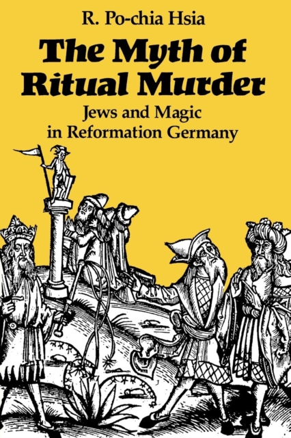 The Myth of Ritual Murder : Jews and Magic in Reformation Germany, Paperback / softback Book