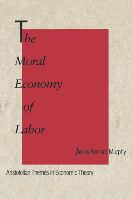The Moral Economy of Labor : Aristotelian Themes in Economic Theory, Hardback Book
