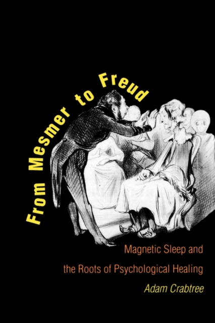From Mesmer to Freud : Magnetic Sleep and the Roots of Psychological Healing, Hardback Book