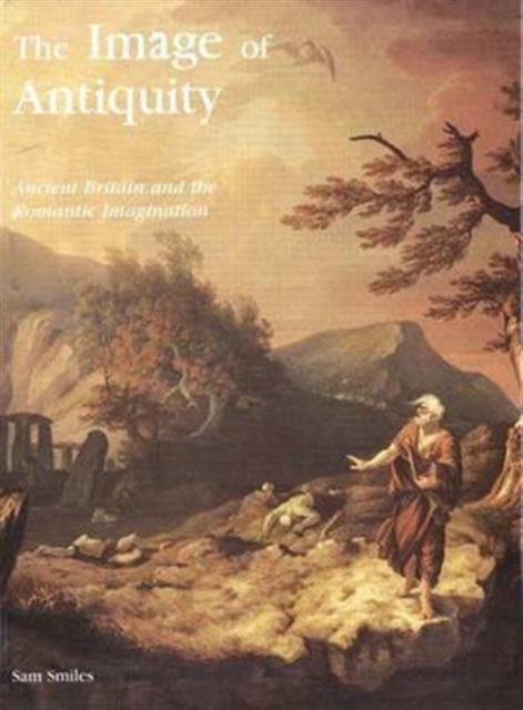 The Image of Antiquity : Ancient Britain and the Romantic Imagination, Hardback Book