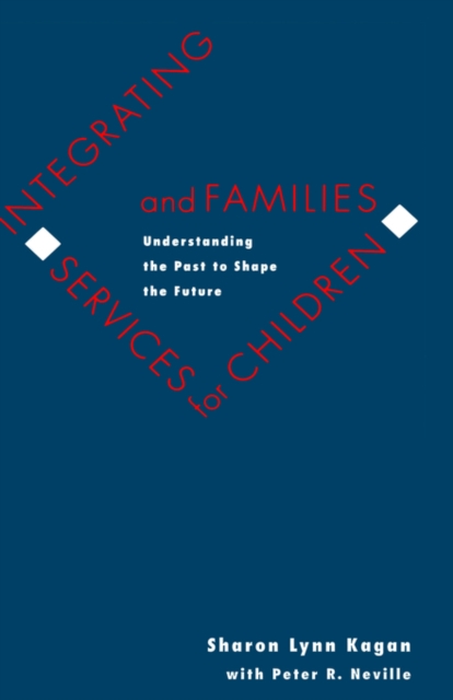 Integrating Services for Children and Families : Understanding the Past to Shape the Future, Hardback Book