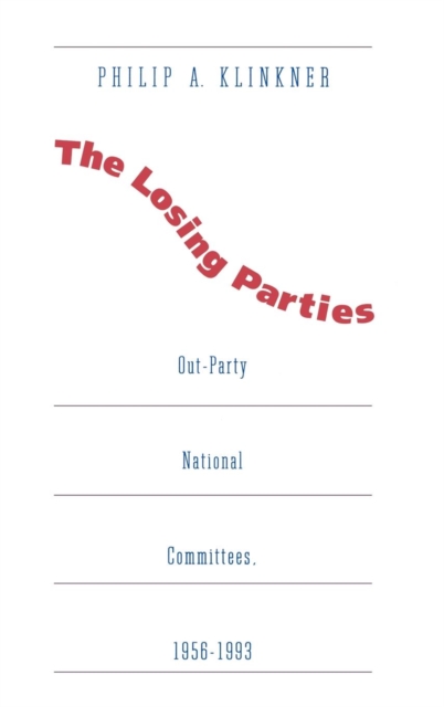 The Losing Parties : Out-Party National Committees, 1956-1993, Hardback Book