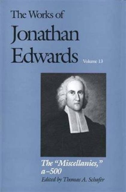 The Works of Jonathan Edwards, Vol. 13 : Volume 13: The "Miscellanies", Entry Nos. a-z, aa-zz, 1-500, Hardback Book