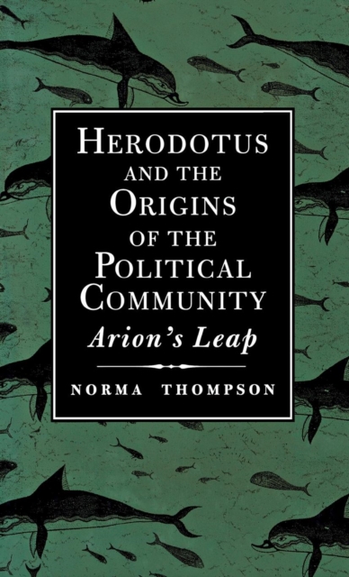 Herodotus and the Origins of the Political Community : Arion`s Leap, Hardback Book