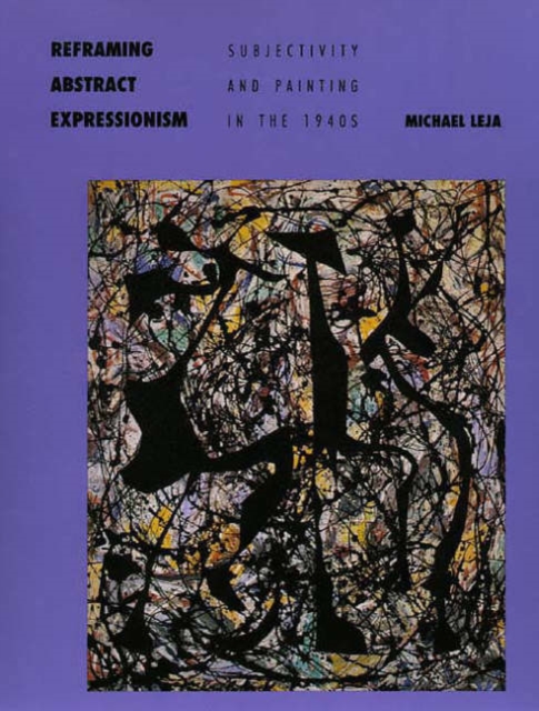 Reframing Abstract Expressionism : Subjectivity and Painting in the 1940s, Paperback / softback Book