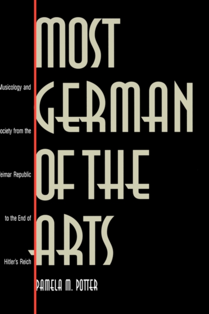 Most German of the Arts : Musicology and Society from the Weimar Republic to the End of Hitler`s Reich, Hardback Book