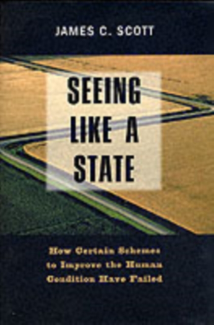 Seeing Like a State : How Certain Schemes to Improve the Human Condition Have Failed, Paperback / softback Book
