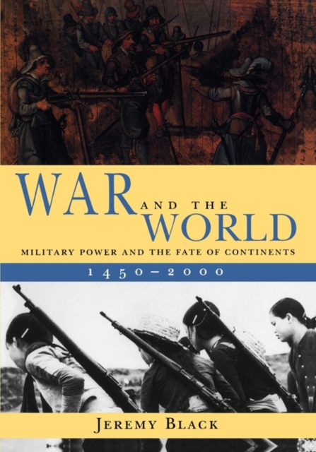 War and the World : Military Power and the Fate of Continents, 1450-2000, Paperback / softback Book