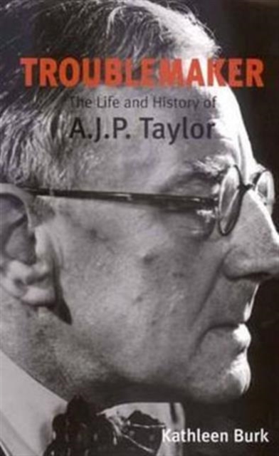 Troublemaker : The Life and History of A.J.P Taylor, Paperback / softback Book
