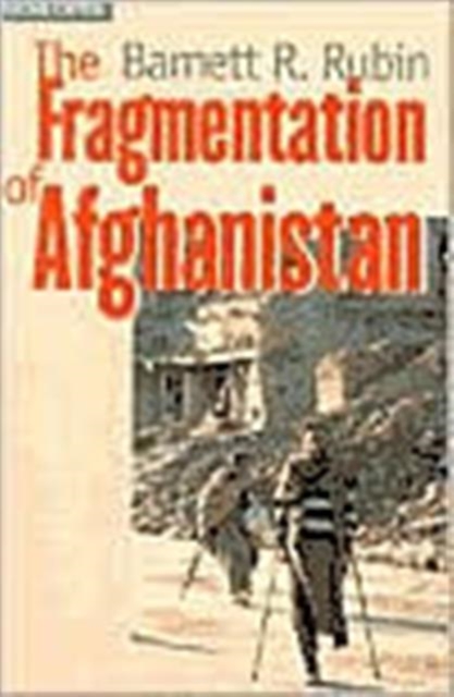 The Fragmentation of Afghanistan : State Formation and Collapse in the International System, Paperback / softback Book