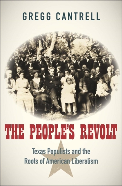 The People’s Revolt : Texas Populists and the Roots of American Liberalism, Hardback Book