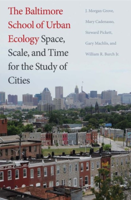 The Baltimore School of Urban Ecology : Space, Scale, and Time for the Study of Cities, Hardback Book