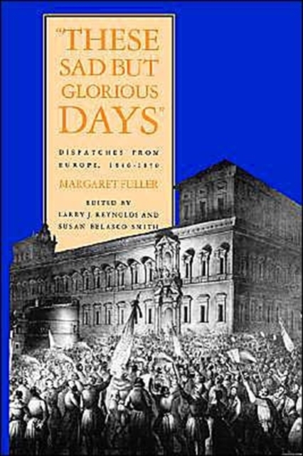 These Sad But Glorious Days : Dispatches From Europe, 1846-1850, Paperback / softback Book