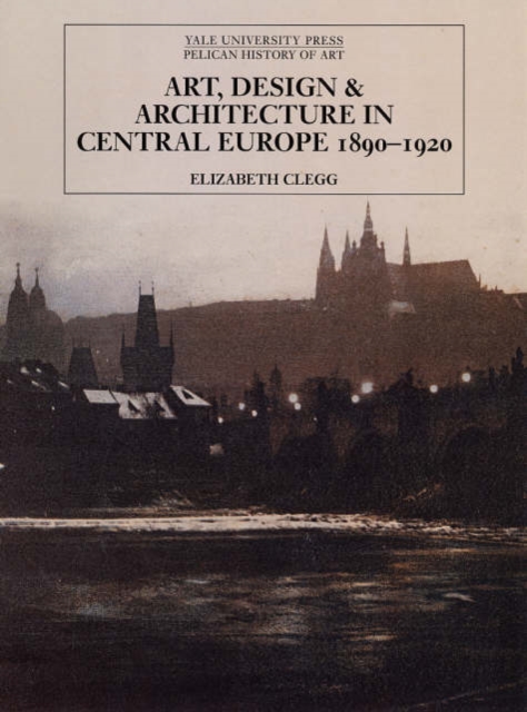Art, Design, and Architecture in Central Europe 1890-1920, Hardback Book