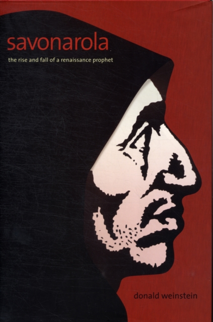 Savonarola : The Rise and Fall of a Renaissance Prophet, Hardback Book