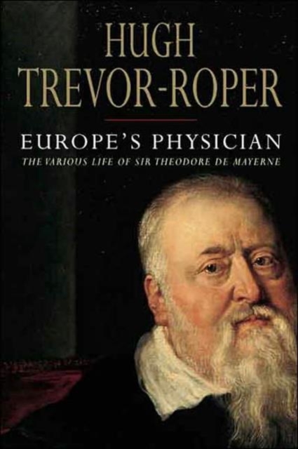 Europe's Physician : The Various Life of Theodore de Mayerne, Hardback Book