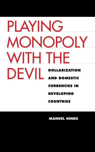Playing Monopoly with the Devil : Dollarization and Domestic Currencies in Developing Countries, Hardback Book