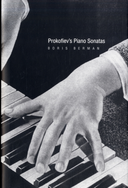 Prokofiev's Piano Sonatas : A Guide for the Listener and the Performer, Hardback Book