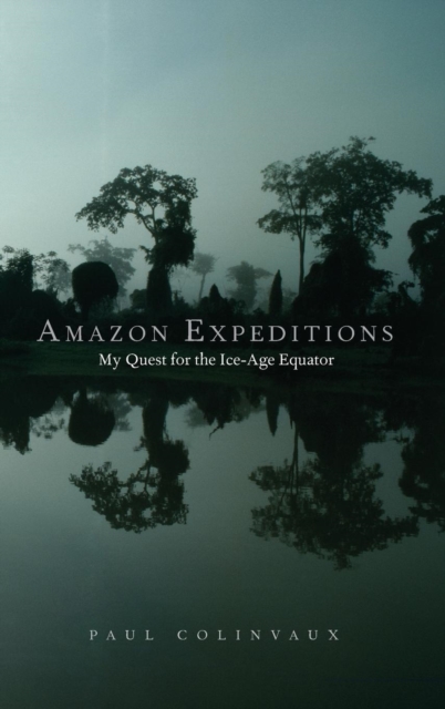 Amazon Expeditions : My Quest for the Ice-Age Equator, Hardback Book