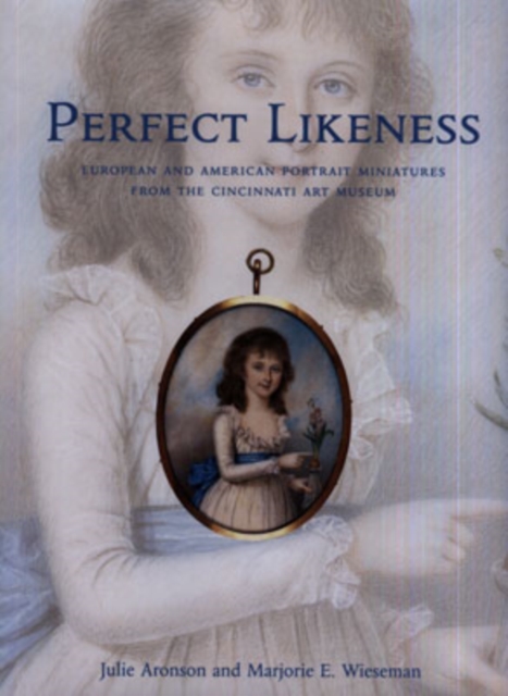 Perfect Likeness : European and American Portrait Miniatures from the Cincinnati Art Museum, Hardback Book