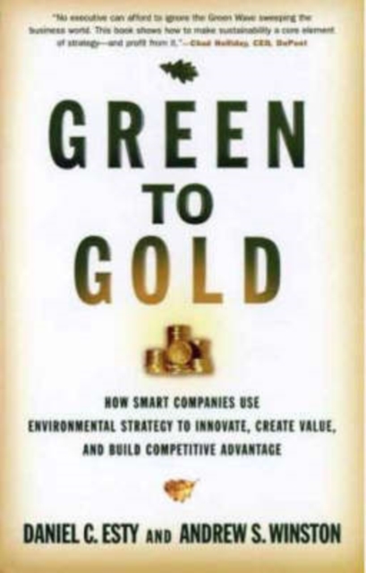 Green to Gold : How Smart Companies Use Environmental Strategy to Innovate, Create Value, and Build Competitive Advantage, Hardback Book