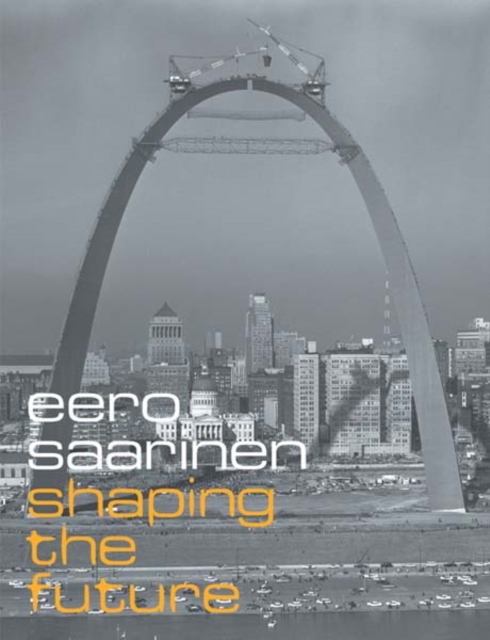 Eero Saarinen : Shaping the Future, Paperback / softback Book