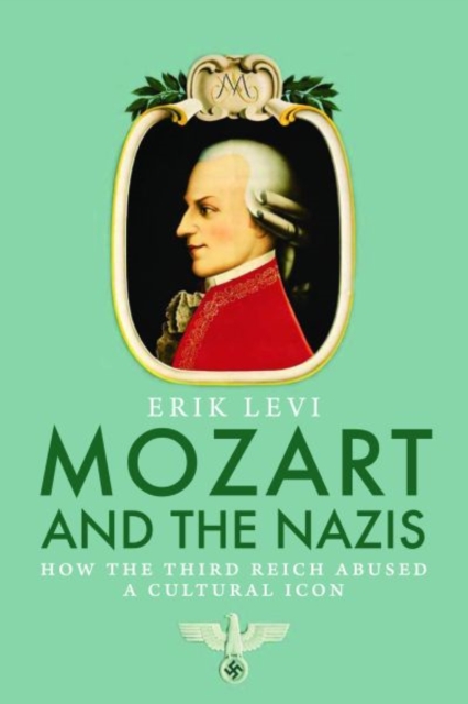 Mozart and the Nazis : How the Third Reich Abused a Cultural Icon, Hardback Book