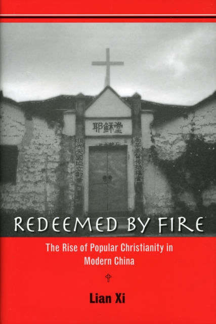Redeemed by Fire : The Rise of Popular Christianity in Modern China, Hardback Book