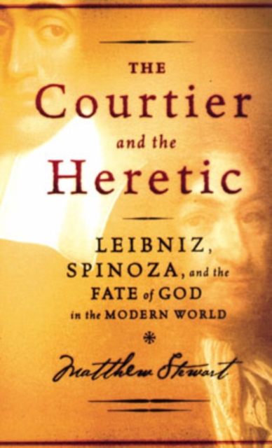 The Courtier and the Heretic : Leibniz, Spinoza, and the Fate of God in the Modern World, Paperback / softback Book