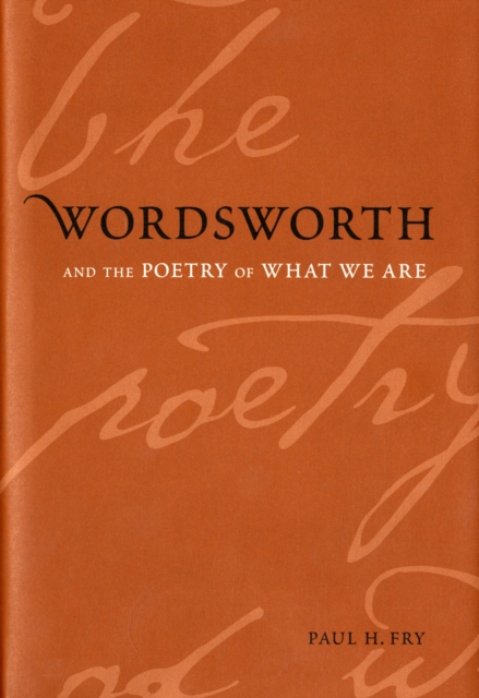 Wordsworth and the Poetry of What We Are, Hardback Book