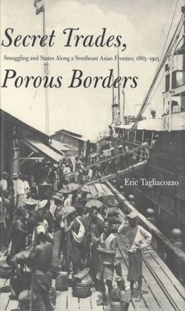 Secret Trades, Porous Borders : Smuggling and States Along a Southeast Asian Frontier, 1865-1915, EPUB eBook