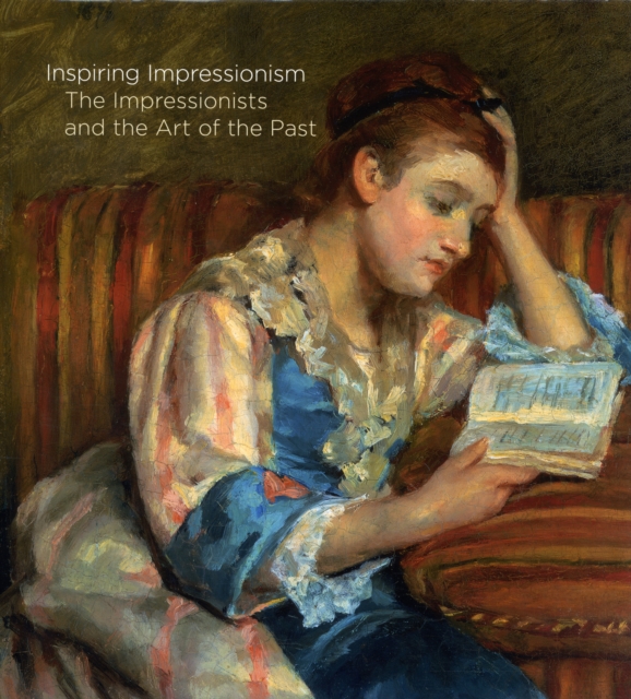 Inspiring Impressionism : The Impressionists and the Art of the Past, Hardback Book