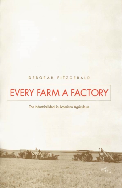 Every Farm a Factory : The Industrial Ideal in American Agriculture, PDF eBook