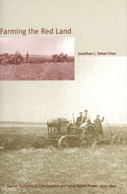 Farming the Red Land : Jewish Agricultural Colonization and Local Soviet Power, 1924-1941, EPUB eBook