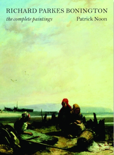 Richard Parkes Bonington : The Complete Paintings, Hardback Book