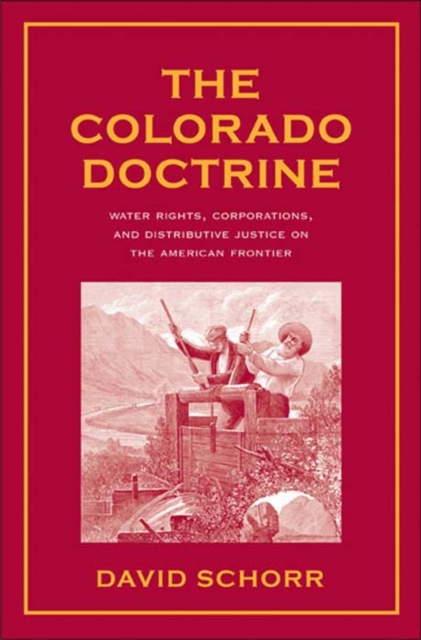 The Colorado Doctrine : Water Rights, Corporations, and Distributive Justice on the American Frontier, Hardback Book