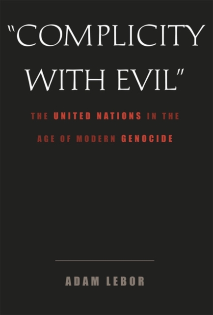 Complicity with Evil : The United Nations in the Age of Modern Genocide, EPUB eBook