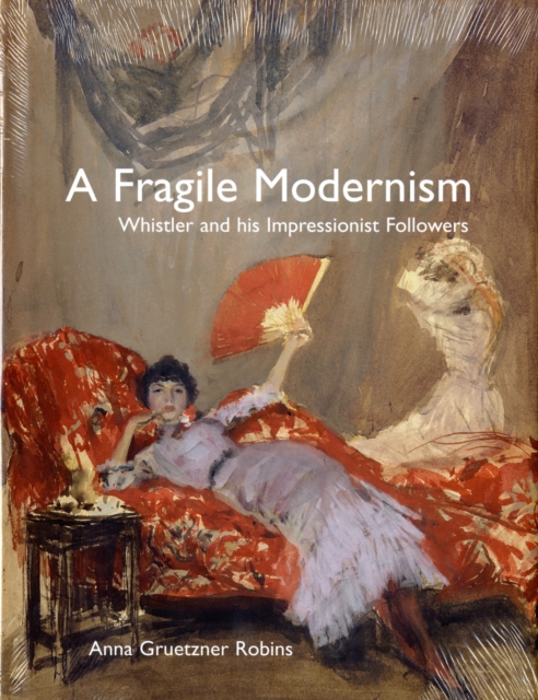 A Fragile Modernism : Whistler and His Impressionist Followers, Hardback Book